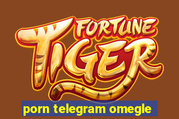 porn telegram omegle